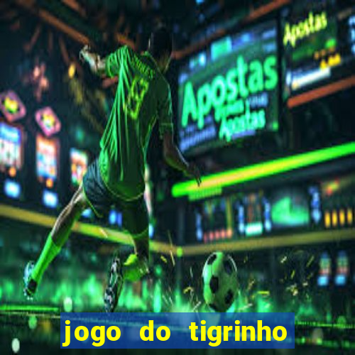 jogo do tigrinho que nao precisa depositar